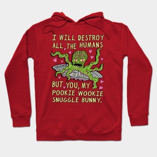 I Will Destroy All The Humans But You, My Pookie Wookie Snuggle Bunny. Hoodie